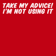 Take My Advice I'm Not Using It T-Shirt RED