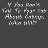 Talk To Your Cat About Catnip T-Shirt CHARCOAL