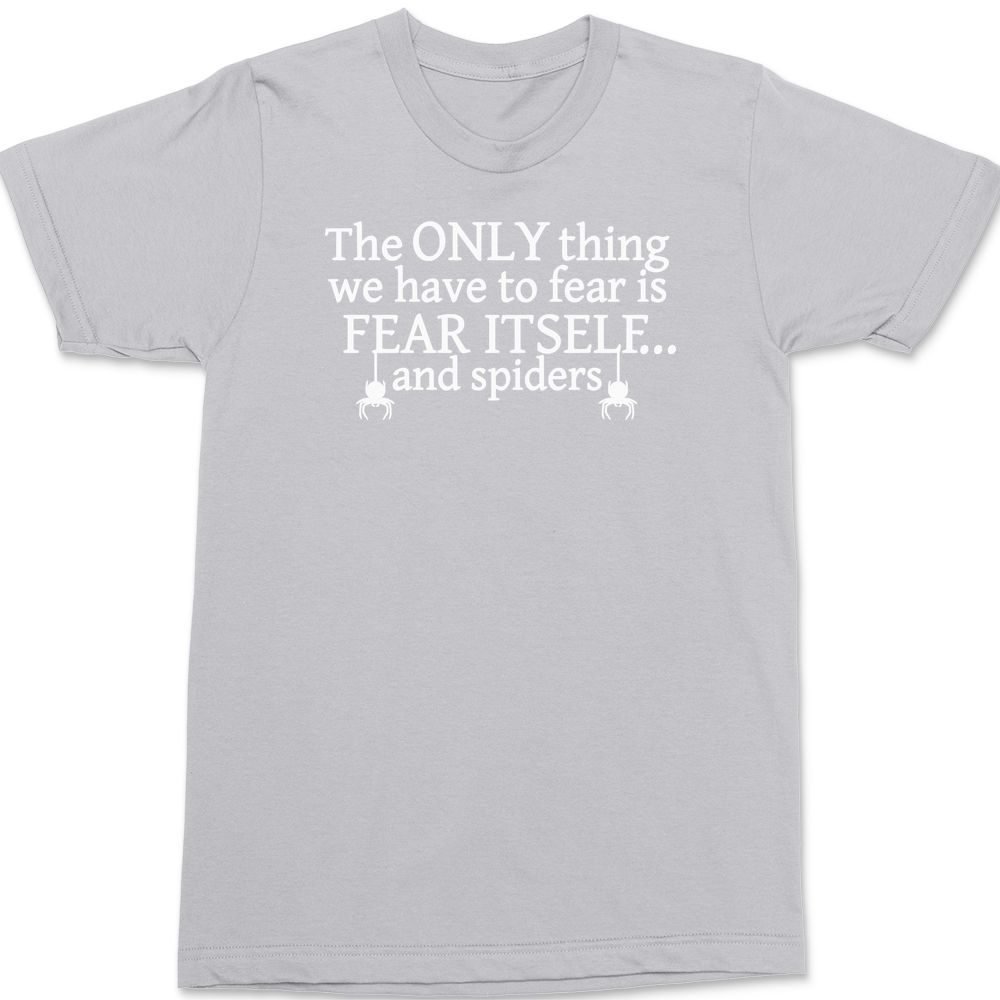 The Only Thing We Have To Fear Is Fear Itself And Spiders T-Shirt SILVER