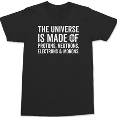 The Universe is made of Protons Neutrons Electrons and Morons T-Shirt BLACK