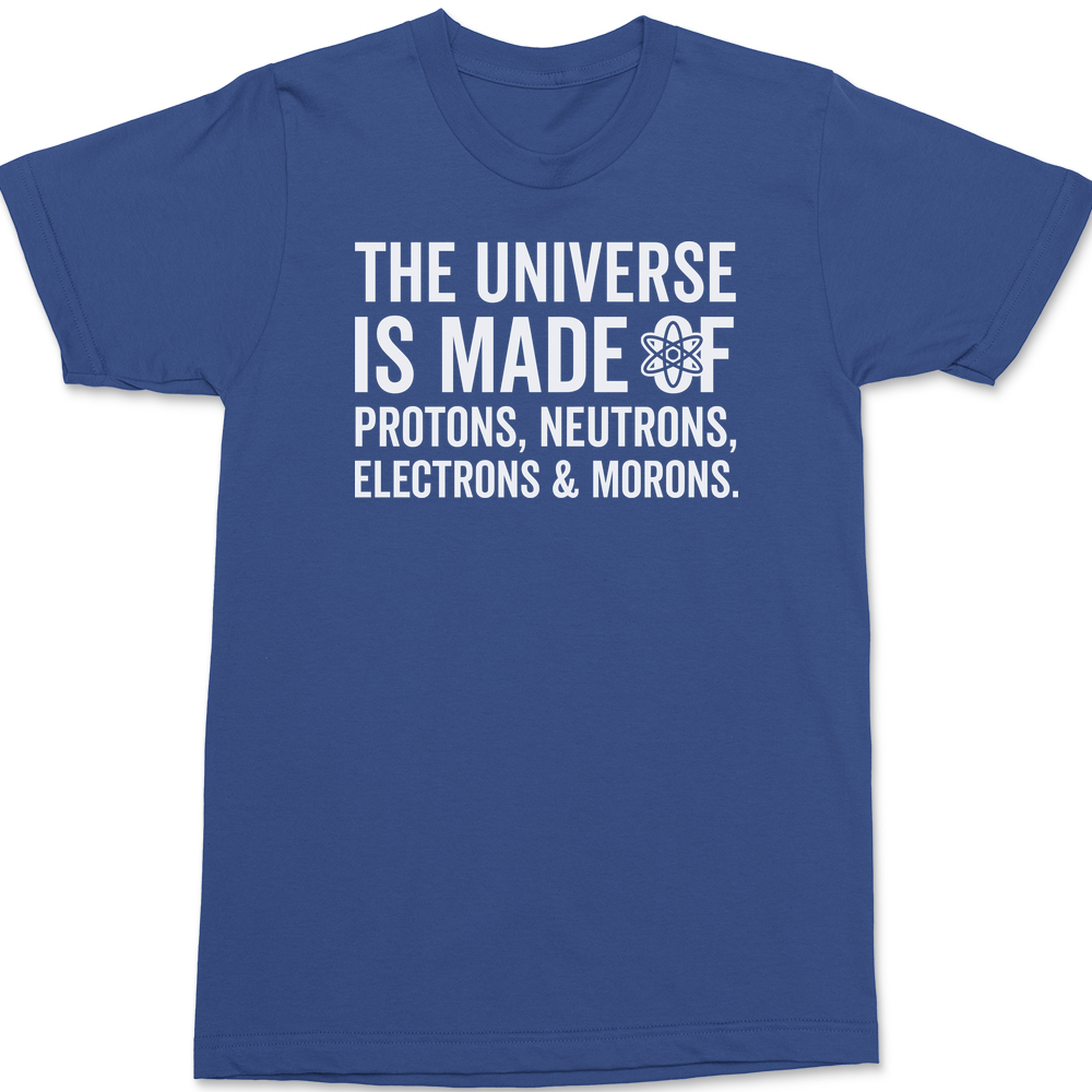 The Universe is made of Protons Neutrons Electrons and Morons T-Shirt BLUE