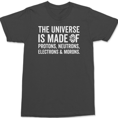 The Universe is made of Protons Neutrons Electrons and Morons T-Shirt CHARCOAL