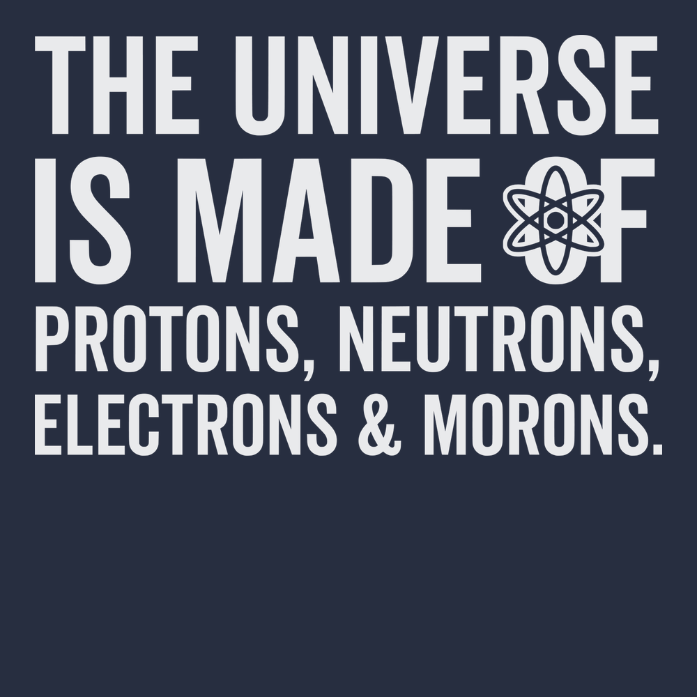 The Universe is made of Protons Neutrons Electrons and Morons T-Shirt NAVY