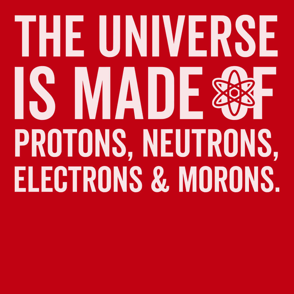 The Universe is made of Protons Neutrons Electrons and Morons T-Shirt RED