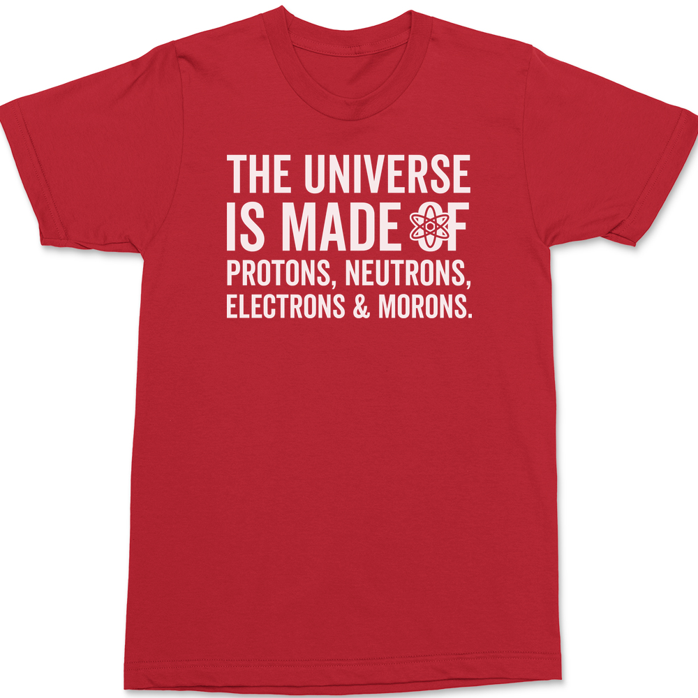 The Universe is made of Protons Neutrons Electrons and Morons T-Shirt RED