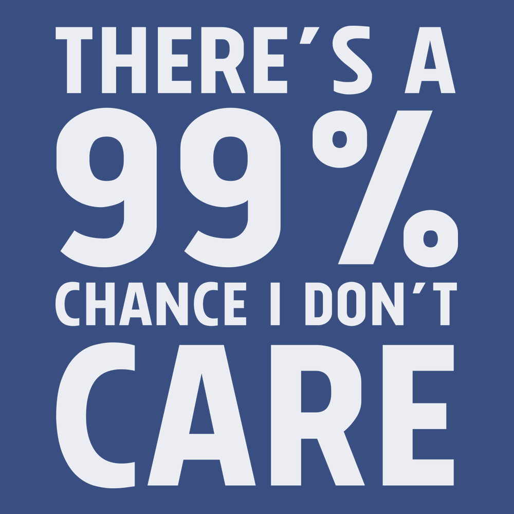 There's a 99% Chance I Don't Care T-Shirt BLUE