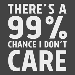 There's a 99% Chance I Don't Care T-Shirt CHARCOAL