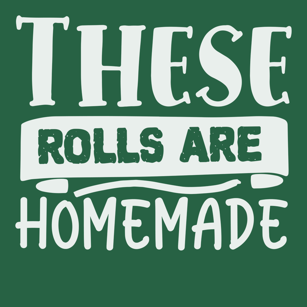 These Rolls are Homemade T-Shirt GREEN