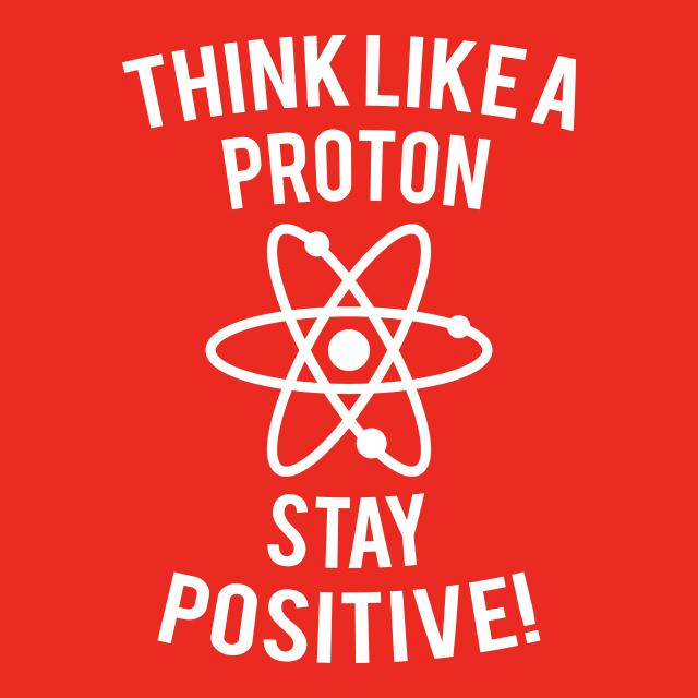 Think Like A Proton Stay Positive T-Shirt - Textual Tees