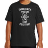 Think Like A Proton Stay Positive T-Shirt - Textual Tees