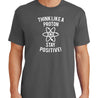 Think Like A Proton Stay Positive T-Shirt - Textual Tees