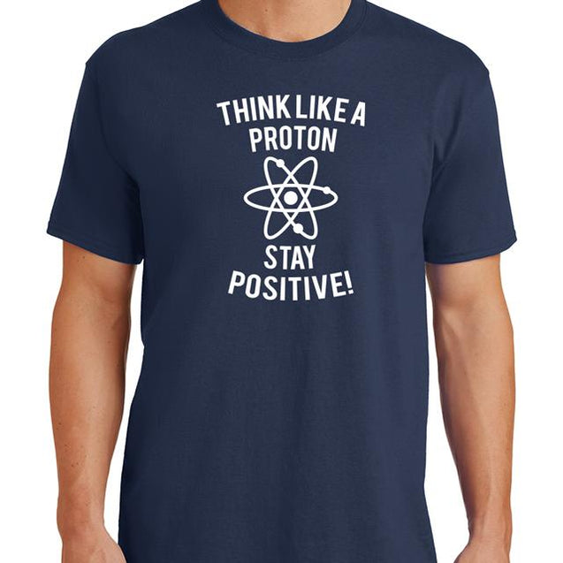 Think Like A Proton Stay Positive T-Shirt - Textual Tees