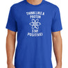 Think Like A Proton Stay Positive T-Shirt - Textual Tees