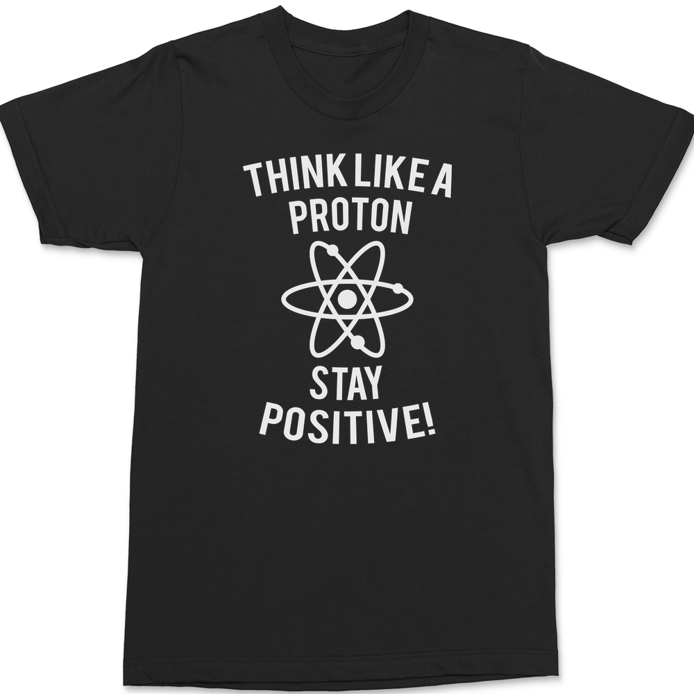 Think Like A Proton Stay Positive T-Shirt BLACK