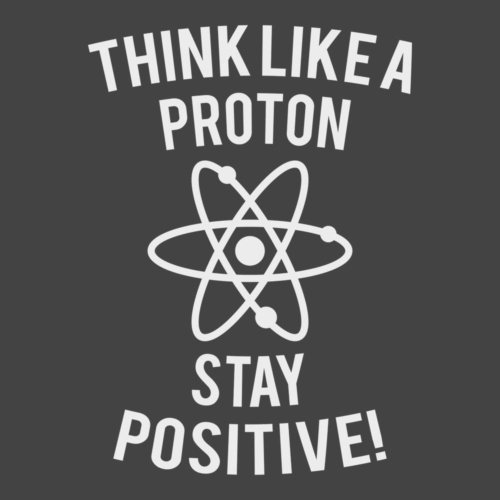 Think Like A Proton Stay Positive T-Shirt CHARCOAL