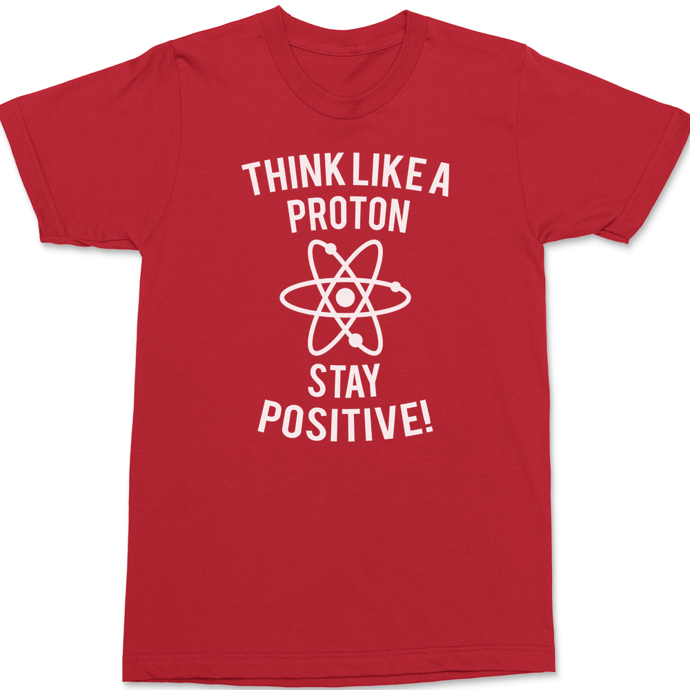 Think Like A Proton Stay Positive T-Shirt RED