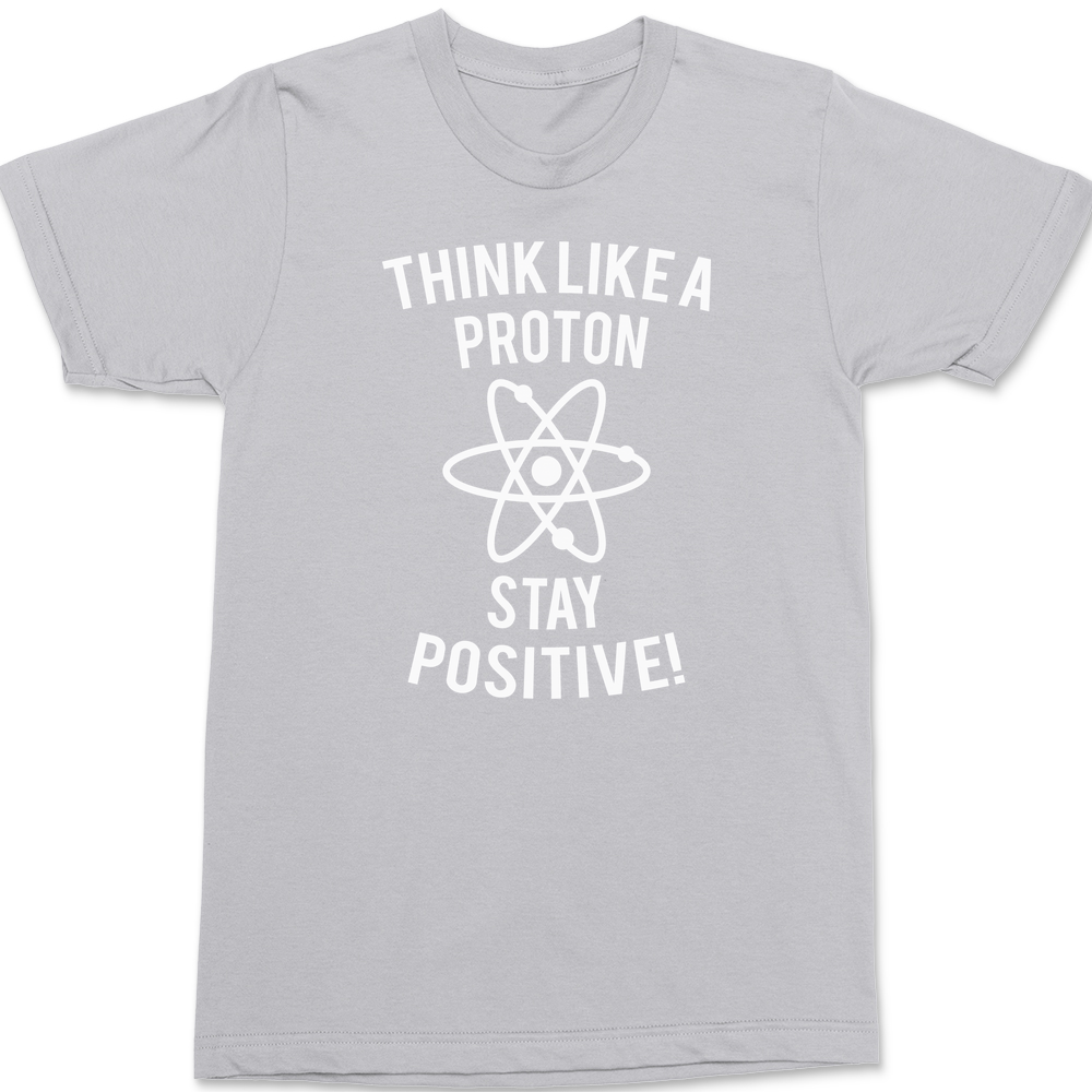 Think Like A Proton Stay Positive T-Shirt SILVER
