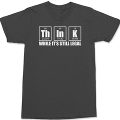 Think While It's Still Legal T-Shirt CHARCOAL