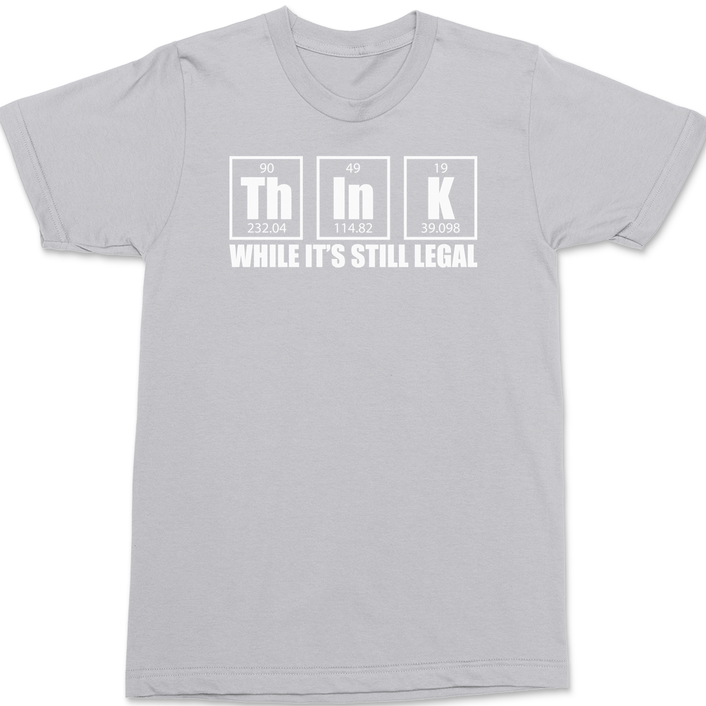 Think While It's Still Legal T-Shirt SILVER