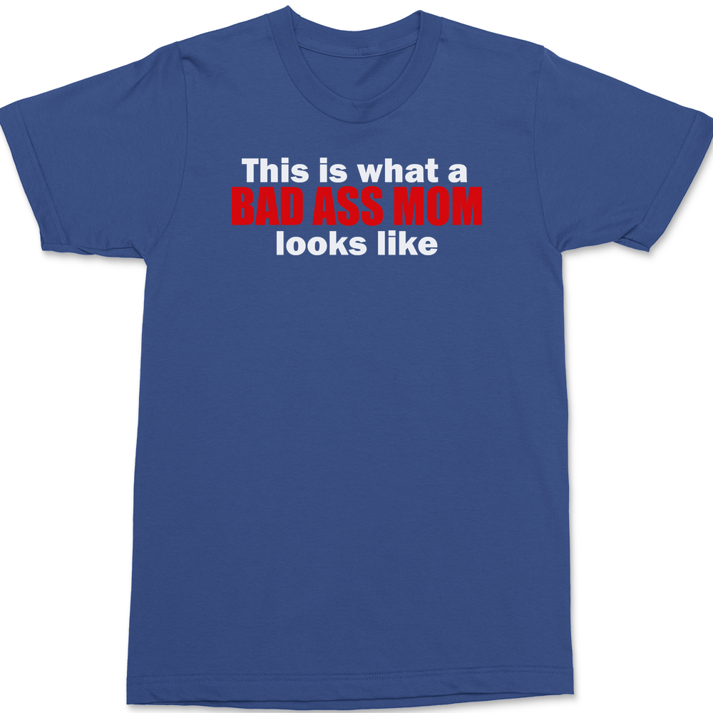This Is What A Bad Ass Mom Looks Like T-Shirt BLUE