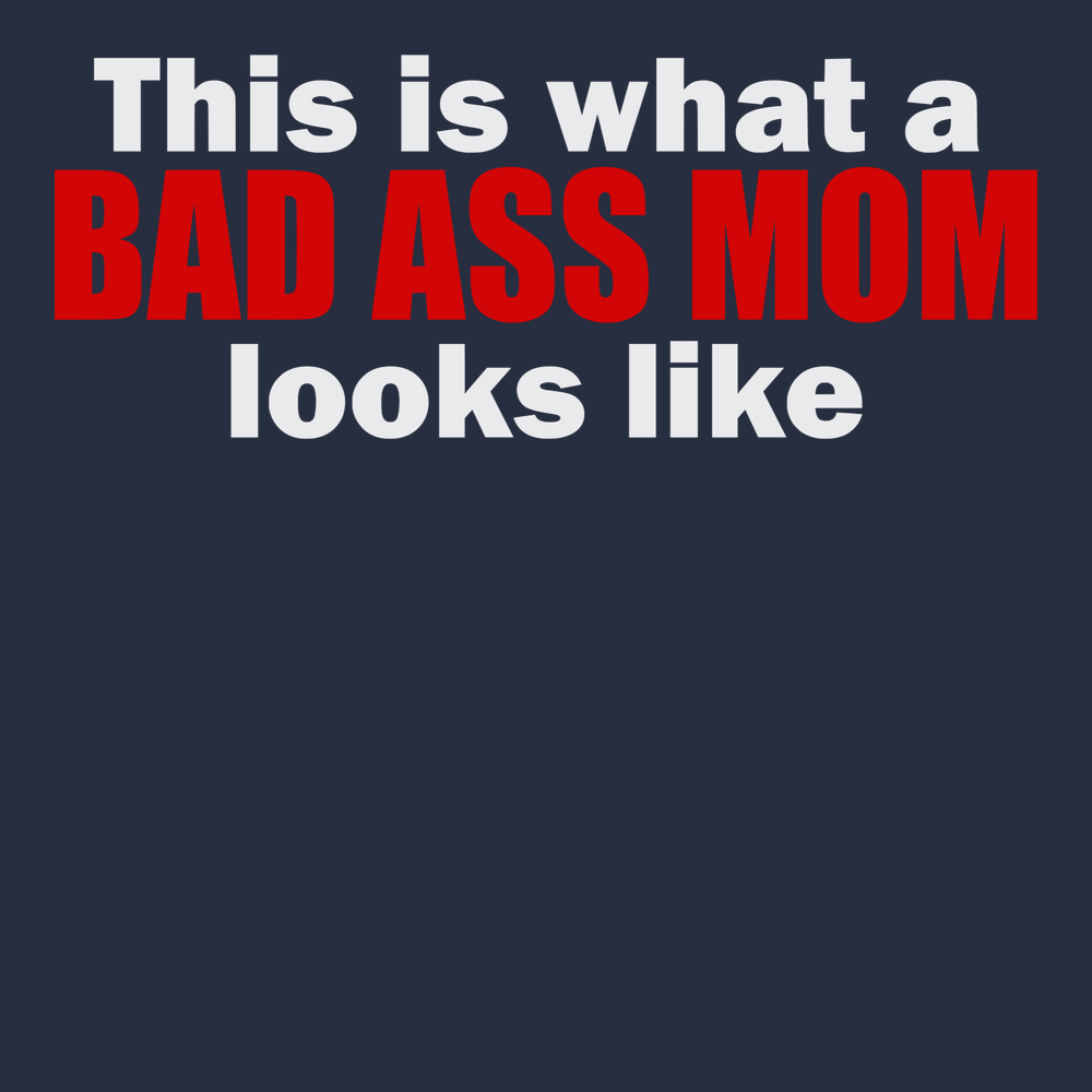 This Is What A Bad Ass Mom Looks Like T-Shirt NAVY