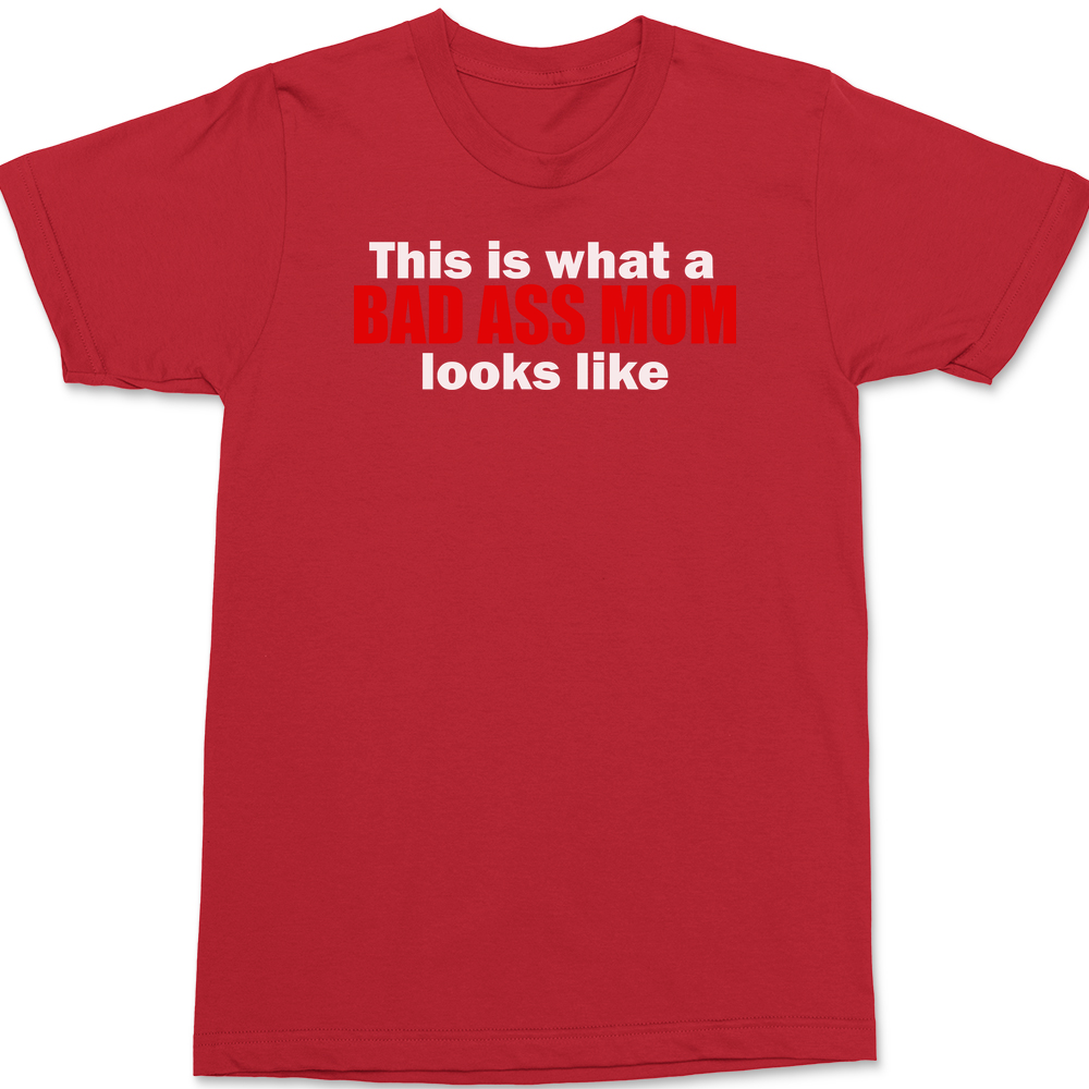 This Is What A Bad Ass Mom Looks Like T-Shirt RED