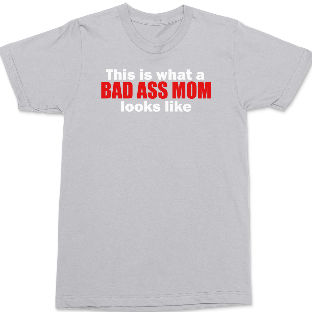 This Is What A Bad Ass Mom Looks Like T-Shirt SILVER