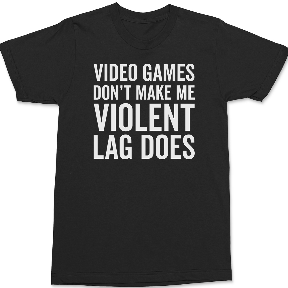 Video Games Don't Make Me Violent Lag Does T-Shirt BLACK