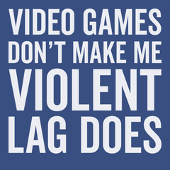 Video Games Don't Make Me Violent Lag Does T-Shirt BLUE