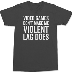 Video Games Don't Make Me Violent Lag Does T-Shirt CHARCOAL