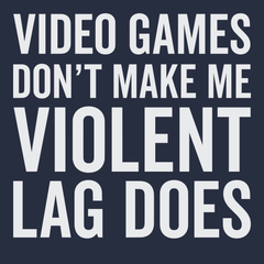 Video Games Don't Make Me Violent Lag Does T-Shirt NAVY