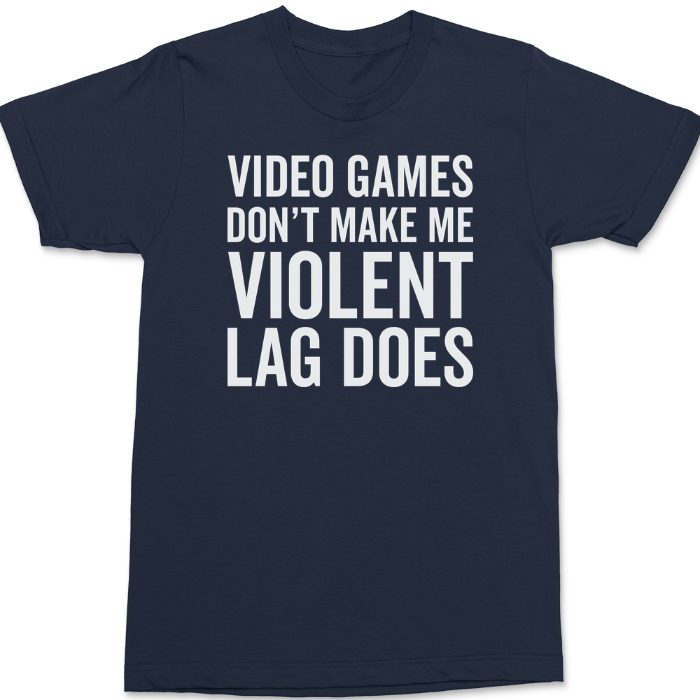 Video Games Don't Make Me Violent Lag Does T-Shirt NAVY