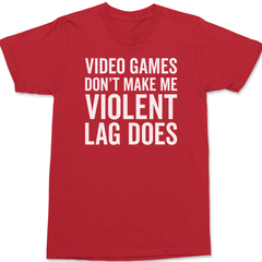 Video Games Don't Make Me Violent Lag Does T-Shirt RED