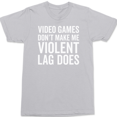 Video Games Don't Make Me Violent Lag Does T-Shirt SILVER