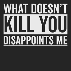 What Doesn't Kill You Disappoints Me T-Shirt BLACK