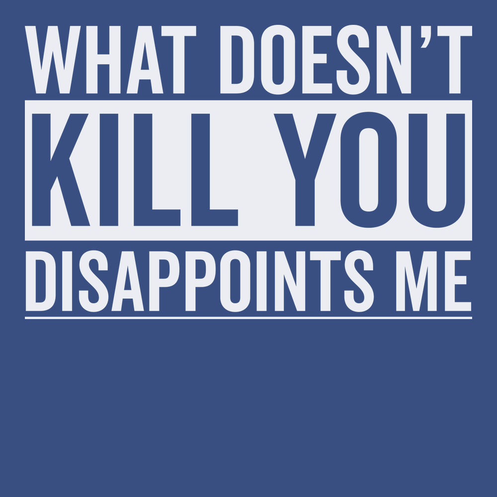 What Doesn't Kill You Disappoints Me T-Shirt BLUE