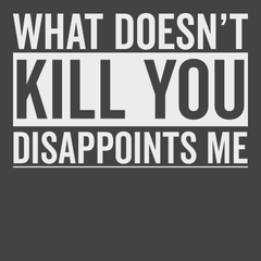What Doesn't Kill You Disappoints Me T-Shirt CHARCOAL