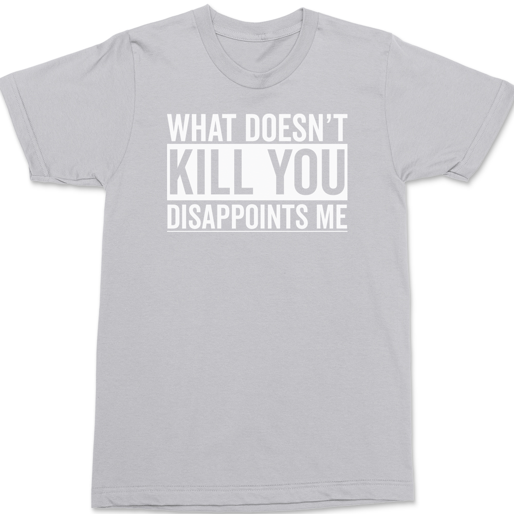 What Doesn't Kill You Disappoints Me T-Shirt SILVER