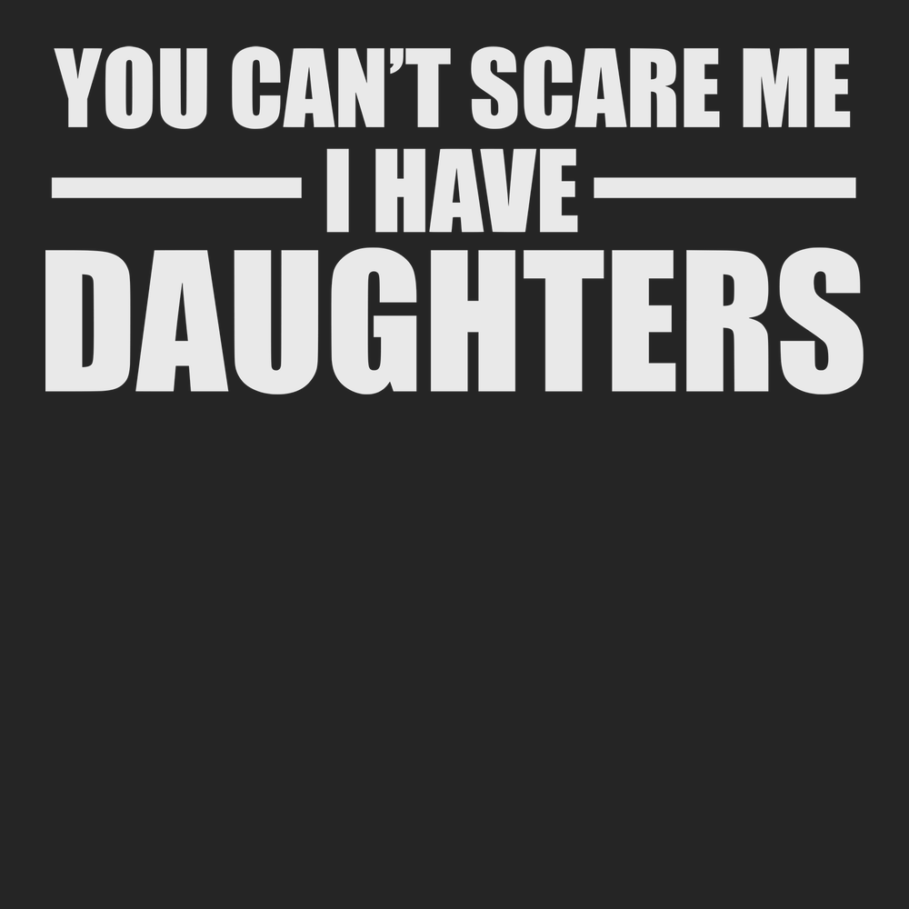 You Can't Scare Me I Have Daughters T-Shirt BLACK
