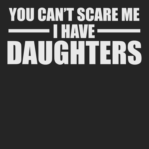 You Can't Scare Me I Have Daughters T-Shirt BLACK