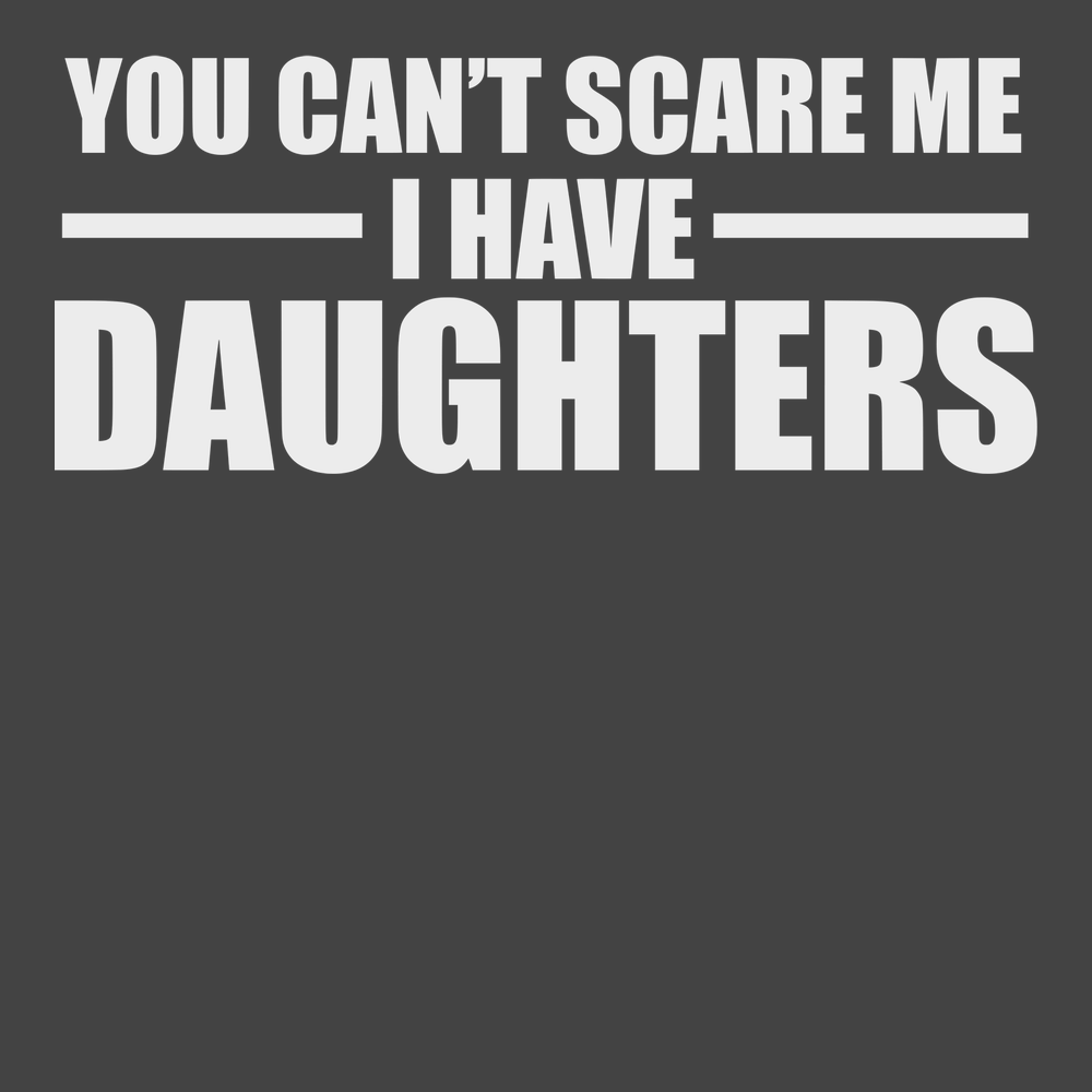 You Can't Scare Me I Have Daughters T-Shirt CHARCOAL