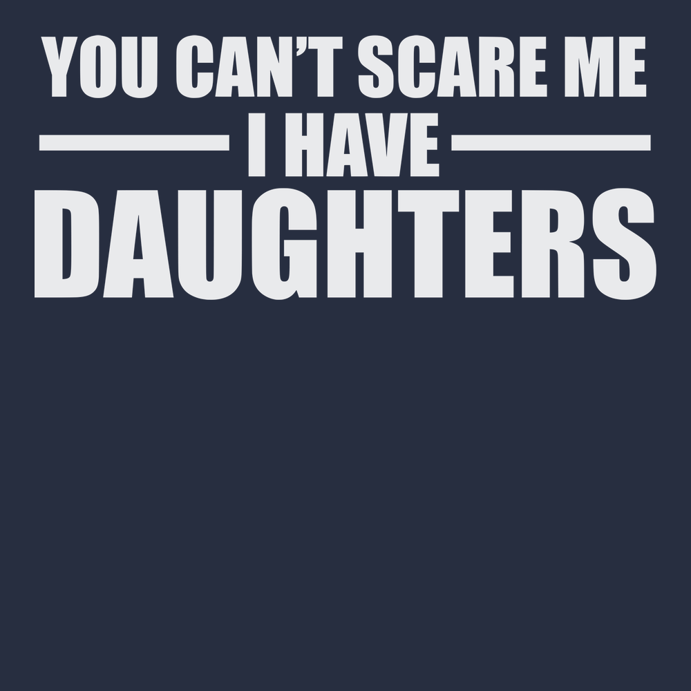 You Can't Scare Me I Have Daughters T-Shirt NAVY