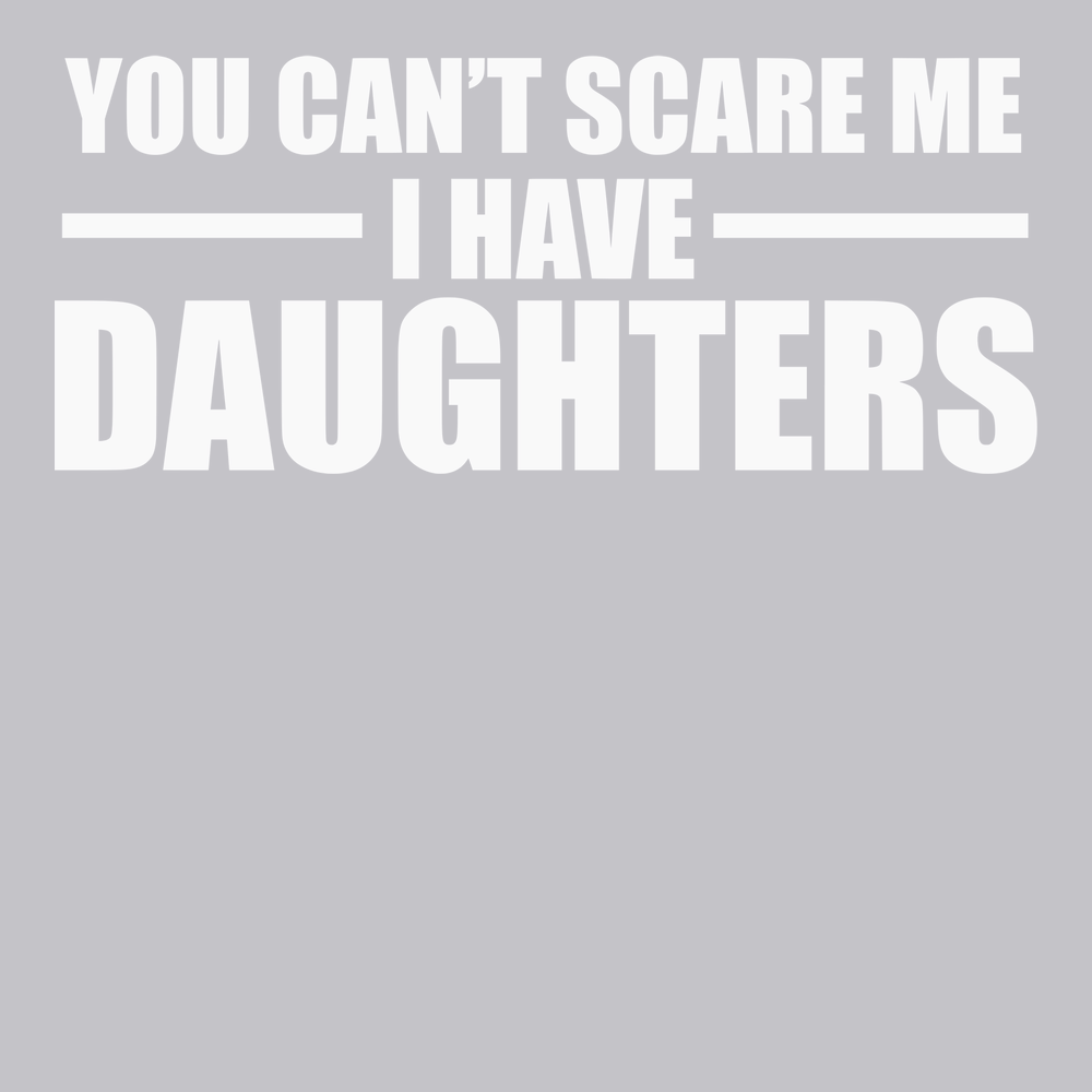 You Can't Scare Me I Have Daughters T-Shirt SILVER
