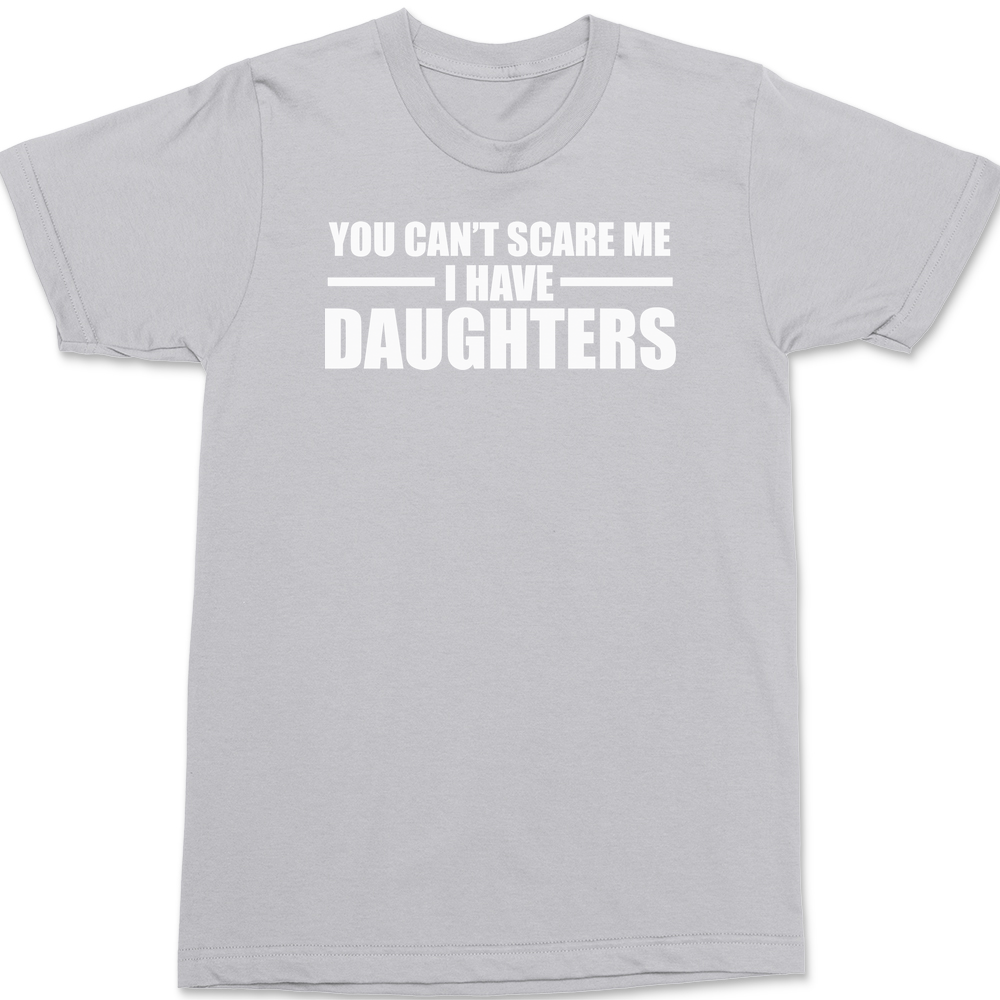 You Can't Scare Me I Have Daughters T-Shirt SILVER