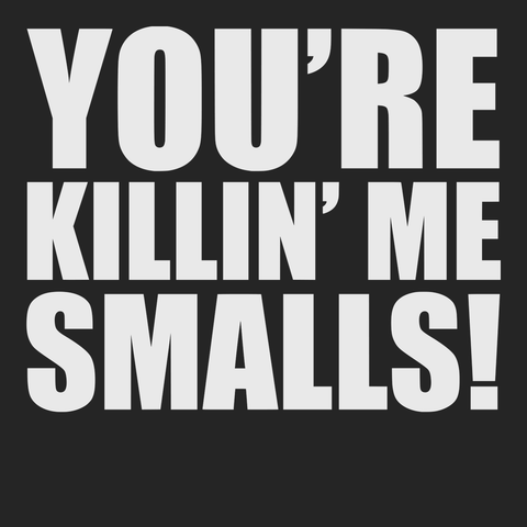 You're Killin' Me Smalls T-Shirt BLACK