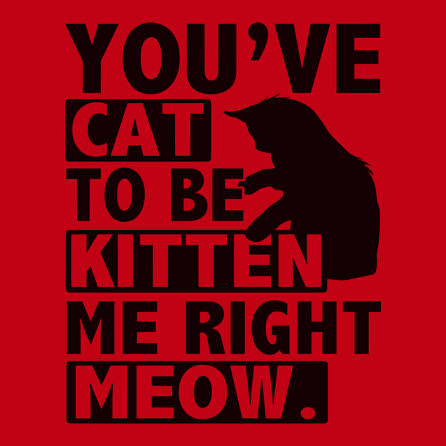 You've Cat To Be Kitten Me Right Meow T-Shirt RED