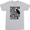 You've Cat To Be Kitten Me Right Meow T-Shirt SILVER