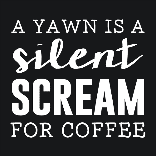 A Yawn Is A Silent Scream For Coffee T-Shirt - Textual Tees