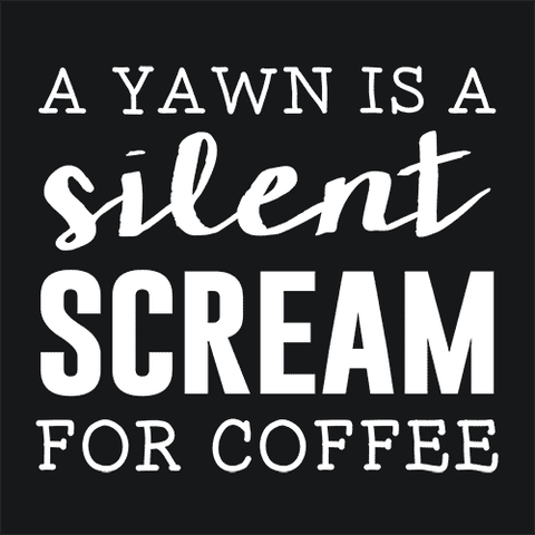 A Yawn Is A Silent Scream For Coffee T-Shirt - Textual Tees