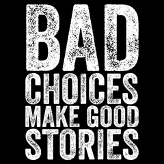 Bad Choices Make Good Stories T-Shirt - Textual Tees